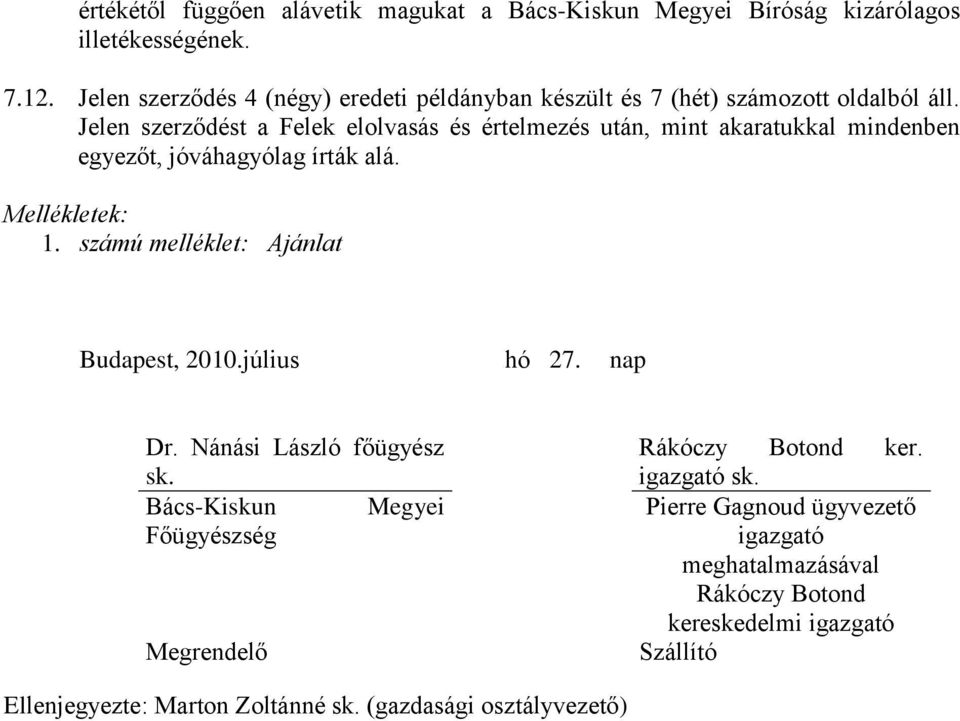 Jelen szerződést a Felek elolvasás és értelmezés után, mint akaratukkal mindenben egyezőt, jóváhagyólag írták alá. Mellékletek: 1.