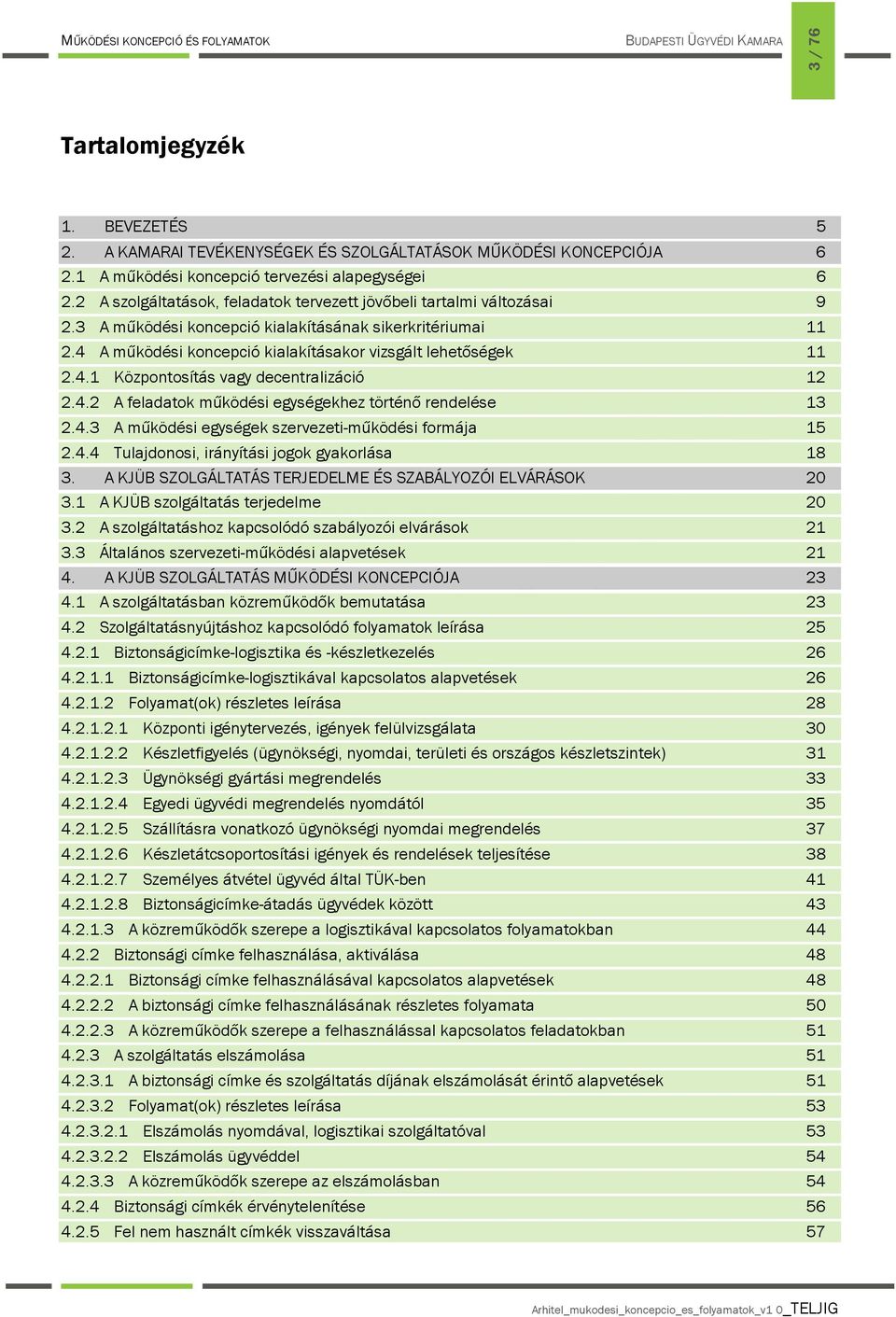 4.2 A feladatk működési egységekhez történő rendelése 13 2.4.3 A működési egységek szervezeti-működési frmája 15 2.4.4 Tulajdnsi, irányítási jgk gyakrlása 18 3.