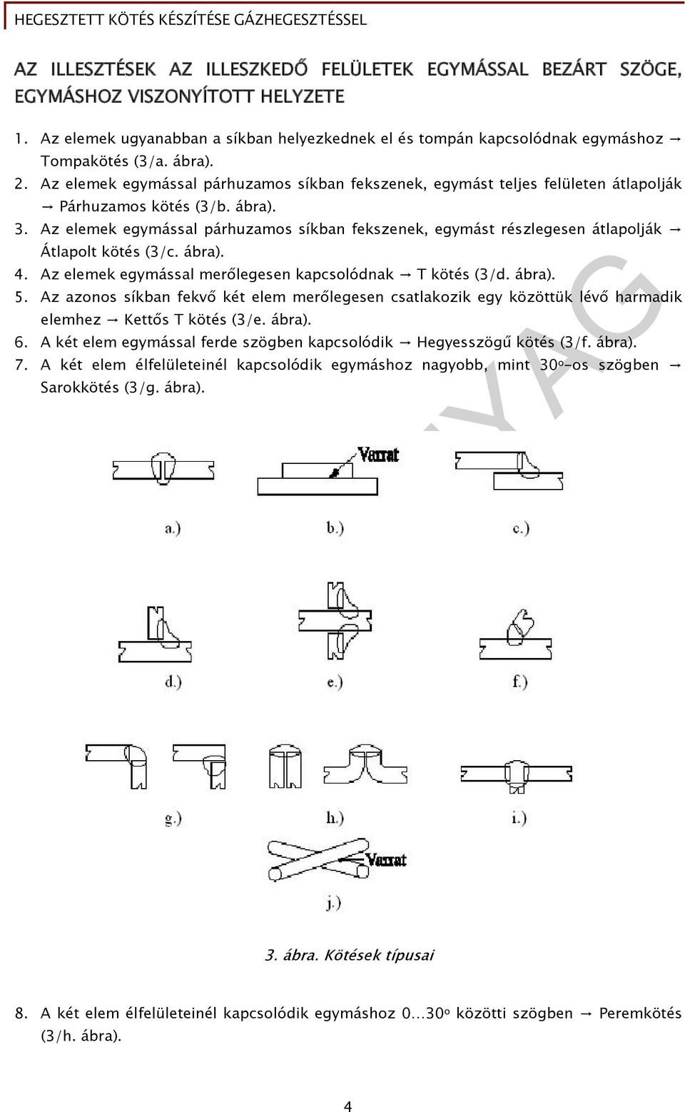 Az elemek egymással párhuzamos síkban fekszenek, egymást részlegesen átlapolják Átlapolt kötés (3/c. ábra). 4. Az elemek egymással merőlegesen kapcsolódnak T kötés (3/d. ábra). 5.