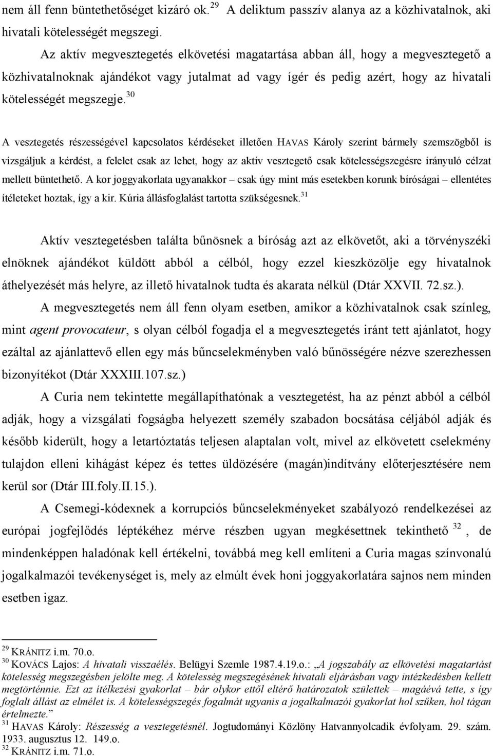 30 A vesztegetés részességével kapcsolatos kérdéseket illetően HAVAS Károly szerint bármely szemszögből is vizsgáljuk a kérdést, a felelet csak az lehet, hogy az aktív vesztegető csak