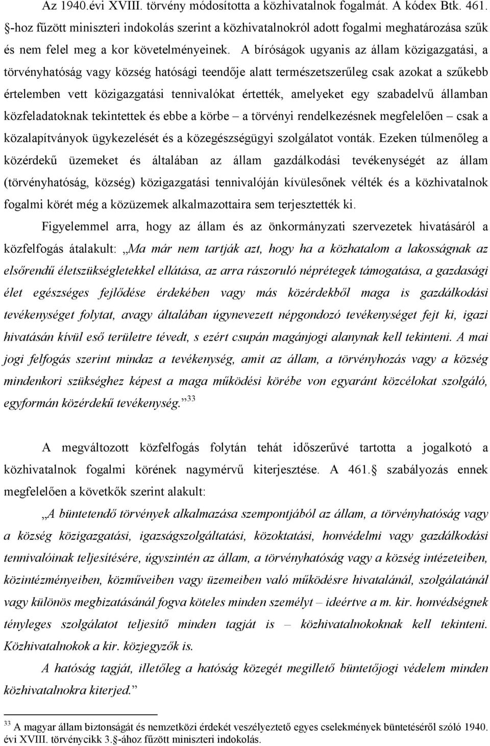 A bíróságok ugyanis az állam közigazgatási, a törvényhatóság vagy község hatósági teendője alatt természetszerűleg csak azokat a szűkebb értelemben vett közigazgatási tennivalókat értették, amelyeket