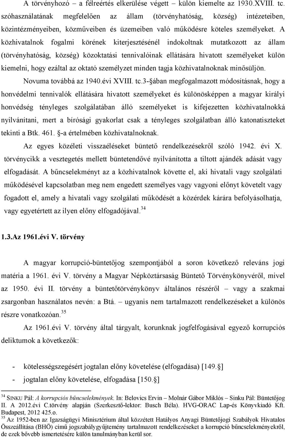 A közhivatalnok fogalmi körének kiterjesztésénél indokoltnak mutatkozott az állam (törvényhatóság, község) közoktatási tennivalóinak ellátására hivatott személyeket külön kiemelni, hogy ezáltal az