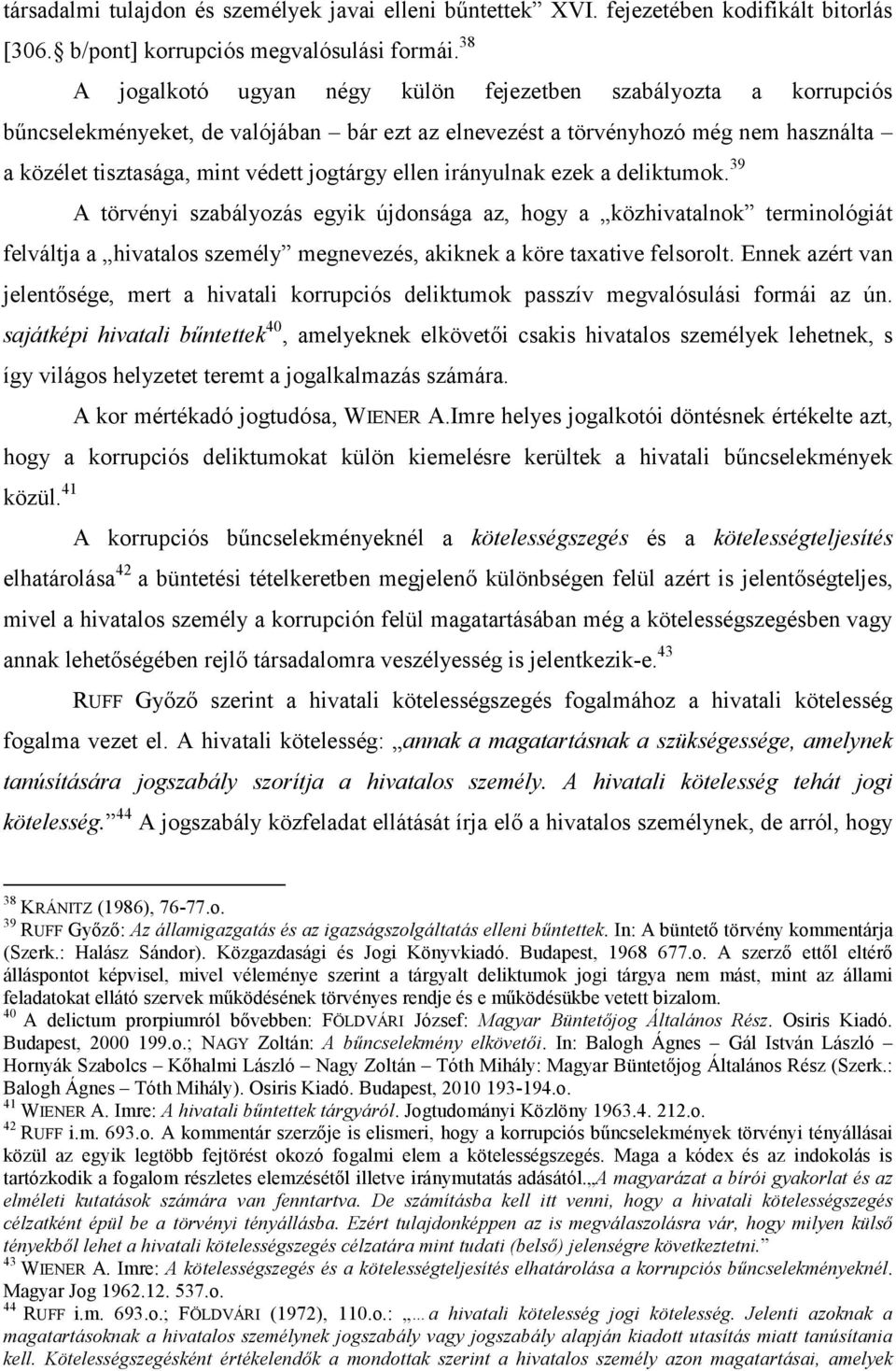 38 A jogalkotó ugyan négy külön fejezetben szabályozta a korrupciós bűncselekményeket, de valójában bár ezt az elnevezést a törvényhozó még nem használta a közélet tisztasága, mint védett jogtárgy