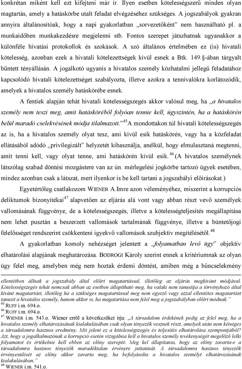 Fontos szerepet játszhatnak ugyanakkor a különféle hivatási protokollok és szokások. A szó általános értelmében ez (is) hivatali kötelesség, azonban ezek a hivatali kötelezettségek kívül esnek a Btk.