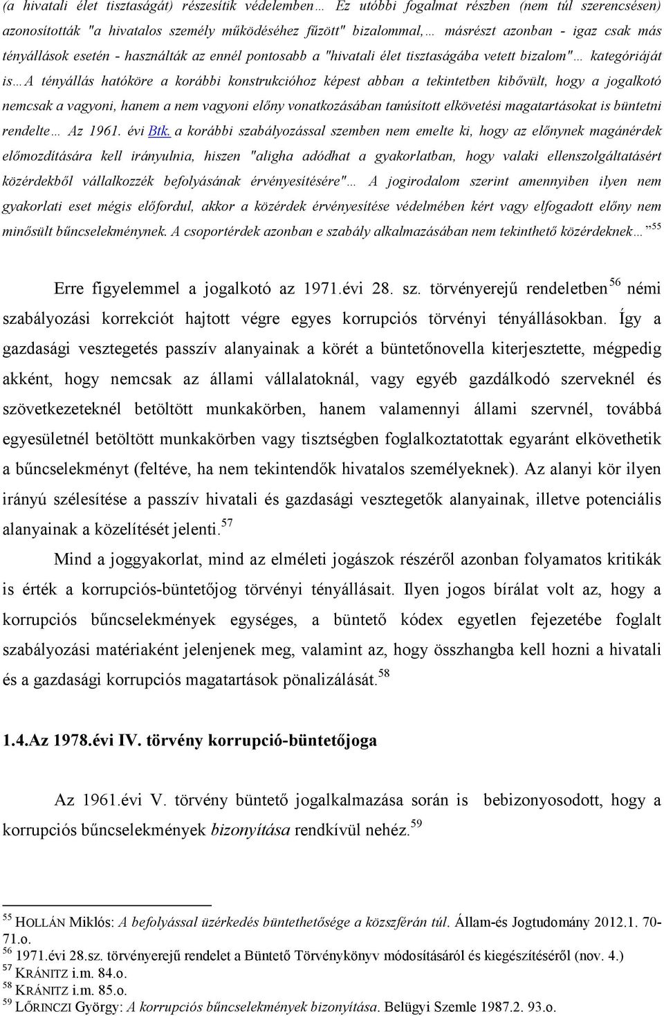 hogy a jogalkotó nemcsak a vagyoni, hanem a nem vagyoni előny vonatkozásában tanúsított elkövetési magatartásokat is büntetni rendelte Az 1961. évi Btk.