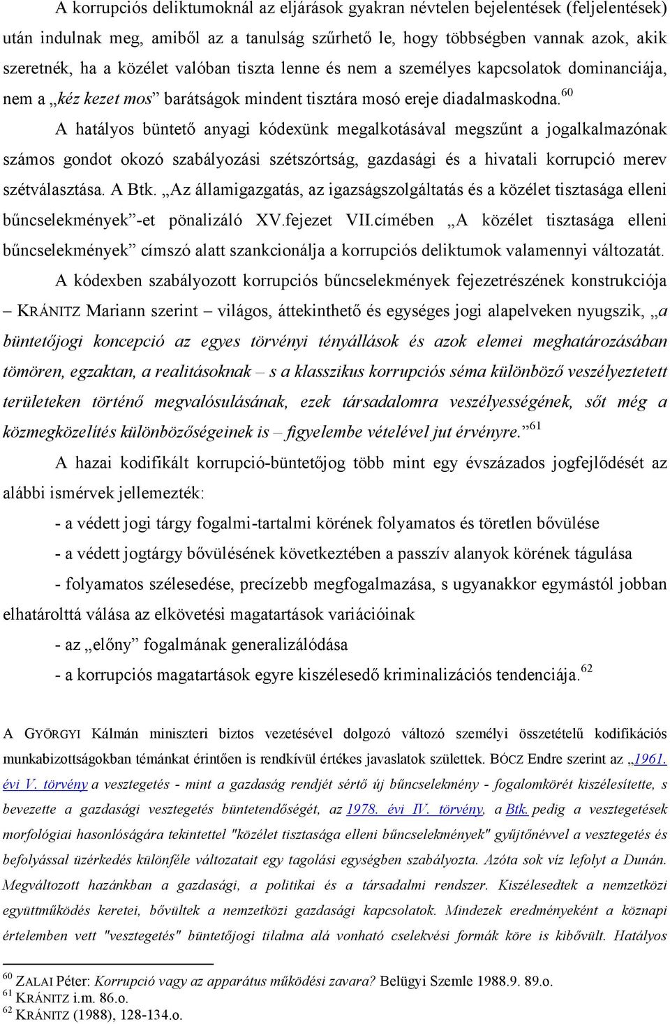 60 A hatályos büntető anyagi kódexünk megalkotásával megszűnt a jogalkalmazónak számos gondot okozó szabályozási szétszórtság, gazdasági és a hivatali korrupció merev szétválasztása. A Btk.