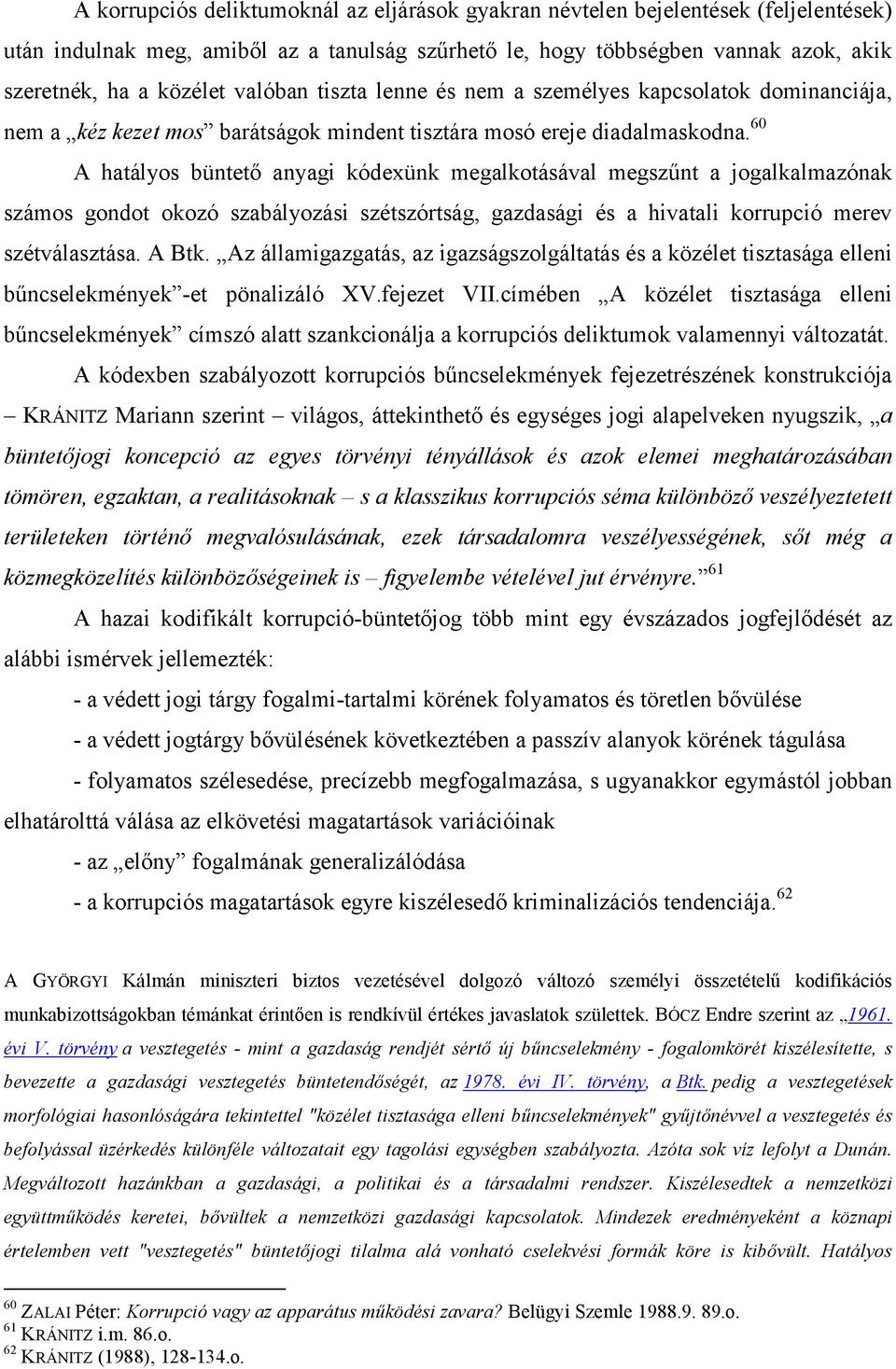 60 A hatályos büntető anyagi kódexünk megalkotásával megszűnt a jogalkalmazónak számos gondot okozó szabályozási szétszórtság, gazdasági és a hivatali korrupció merev szétválasztása. A Btk.