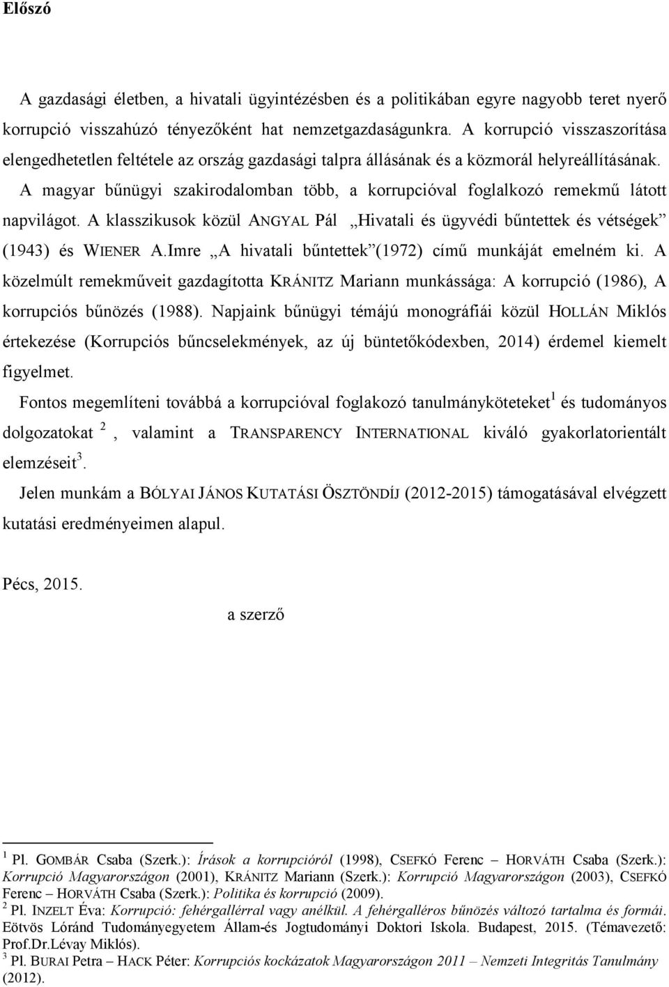 A magyar bűnügyi szakirodalomban több, a korrupcióval foglalkozó remekmű látott napvilágot. A klasszikusok közül ANGYAL Pál Hivatali és ügyvédi bűntettek és vétségek (1943) és WIENER A.