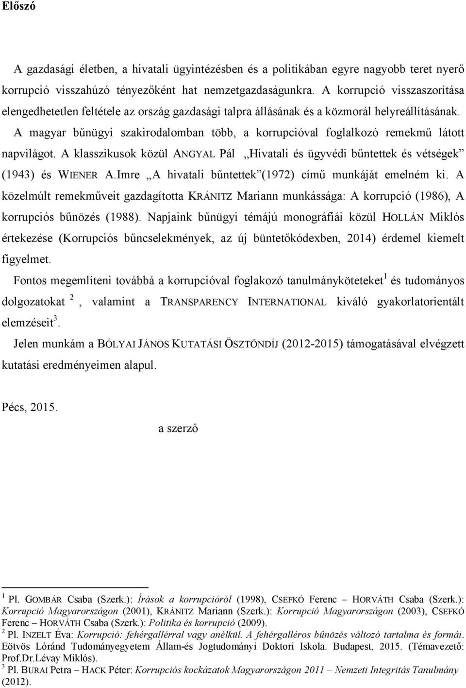 A magyar bűnügyi szakirodalomban több, a korrupcióval foglalkozó remekmű látott napvilágot. A klasszikusok közül ANGYAL Pál Hivatali és ügyvédi bűntettek és vétségek (1943) és WIENER A.