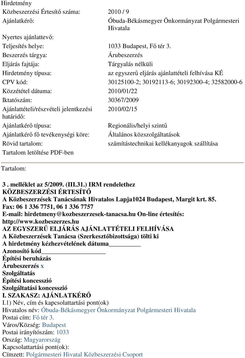 dátuma: 2010/01/22 Iktatószám: 30367/2009 Ajánlattételi/részvételi jelentkezési 2010/02/15 határidı: Ajánlatkérı típusa: Regionális/helyi szintő Ajánlatkérı fı tevékenységi köre: Általános