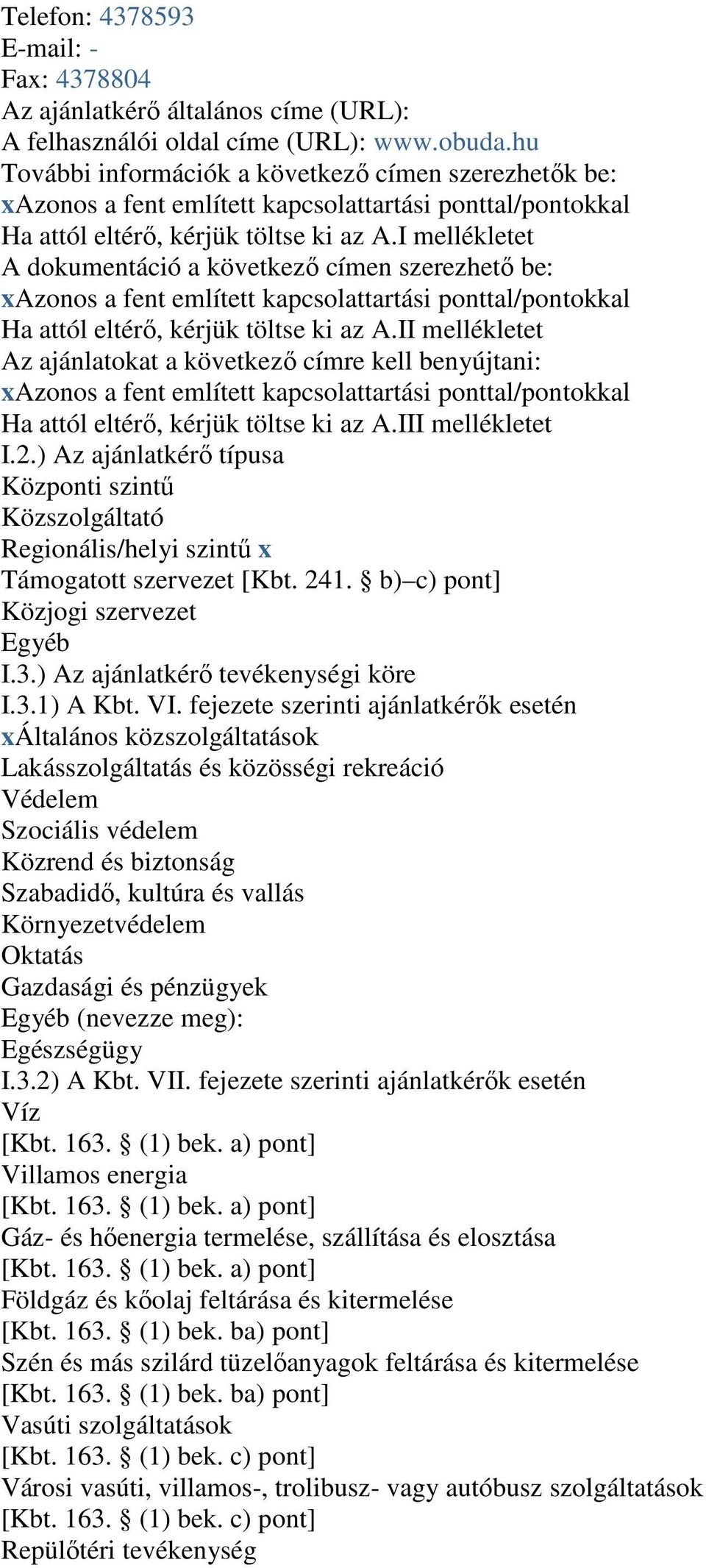 I mellékletet A dokumentáció a következı címen szerezhetı be: xazonos a fent említett kapcsolattartási ponttal/pontokkal Ha attól eltérı, kérjük töltse ki az A.