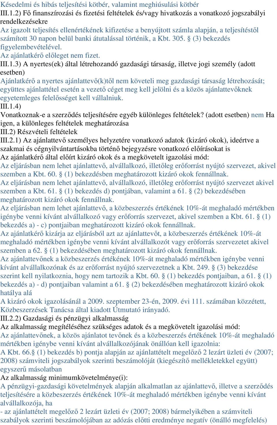 számított 30 napon belül banki átutalással történik, a Kbt. 305. (3) bekezdés figyelembevételével. Az ajánlatkérı elıleget nem fizet. III.1.