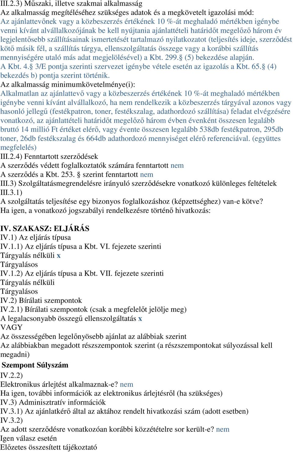 igénybe venni kívánt alvállalkozójának be kell nyújtania ajánlattételi határidıt megelızı három év legjelentısebb szállításainak ismertetését tartalmazó nyilatkozatot (teljesítés ideje, szerzıdést