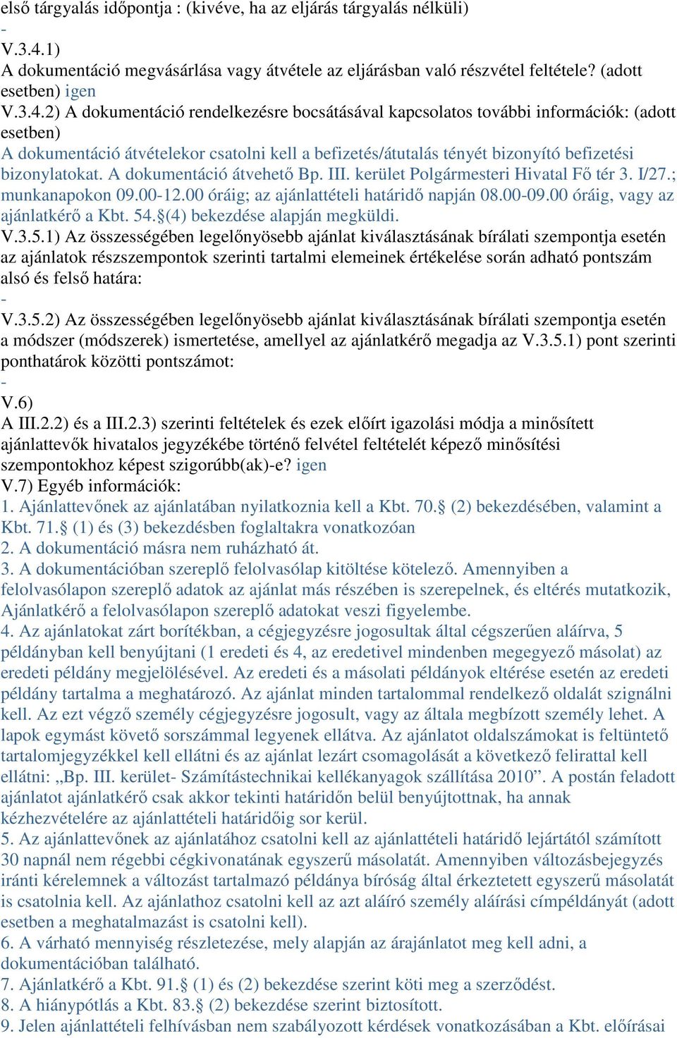 2) A dokumentáció rendelkezésre bocsátásával kapcsolatos további információk: (adott esetben) A dokumentáció átvételekor csatolni kell a befizetés/átutalás tényét bizonyító befizetési bizonylatokat.