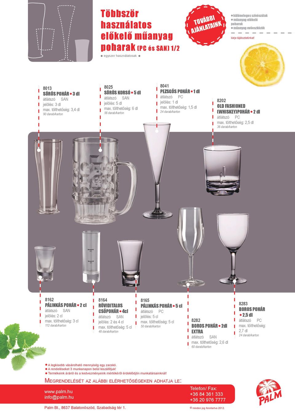 (WHISKEY)POHÁR 2,5 dl 8162 PÁLINKÁS POHÁR 2 cl jelölés: 2 cl 3 cl 112 darab/karton 8164 RÖVIDITALOS CSŐPOHÁR 4cl jelölés: 2 és 4 cl 5 cl 48