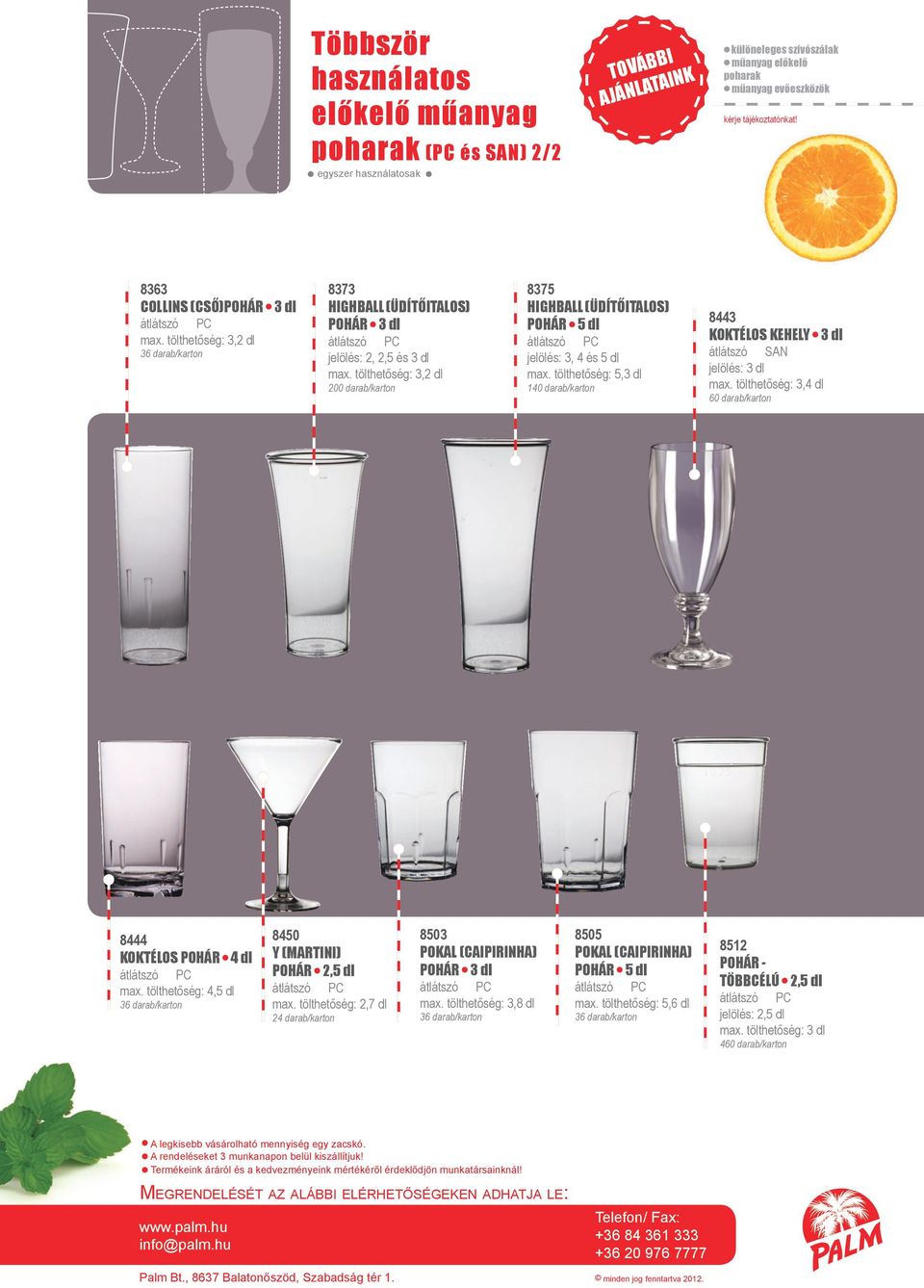 és 5 dl 5,3 dl 140 darab/karton 8443 KEHELY 3 dl 3,4 dl 60 darab/karton 8444 POHÁR 4 dl 4,5 dl 8450 Y (MARTINI) POHÁR 2,5 dl 2,7 dl 24