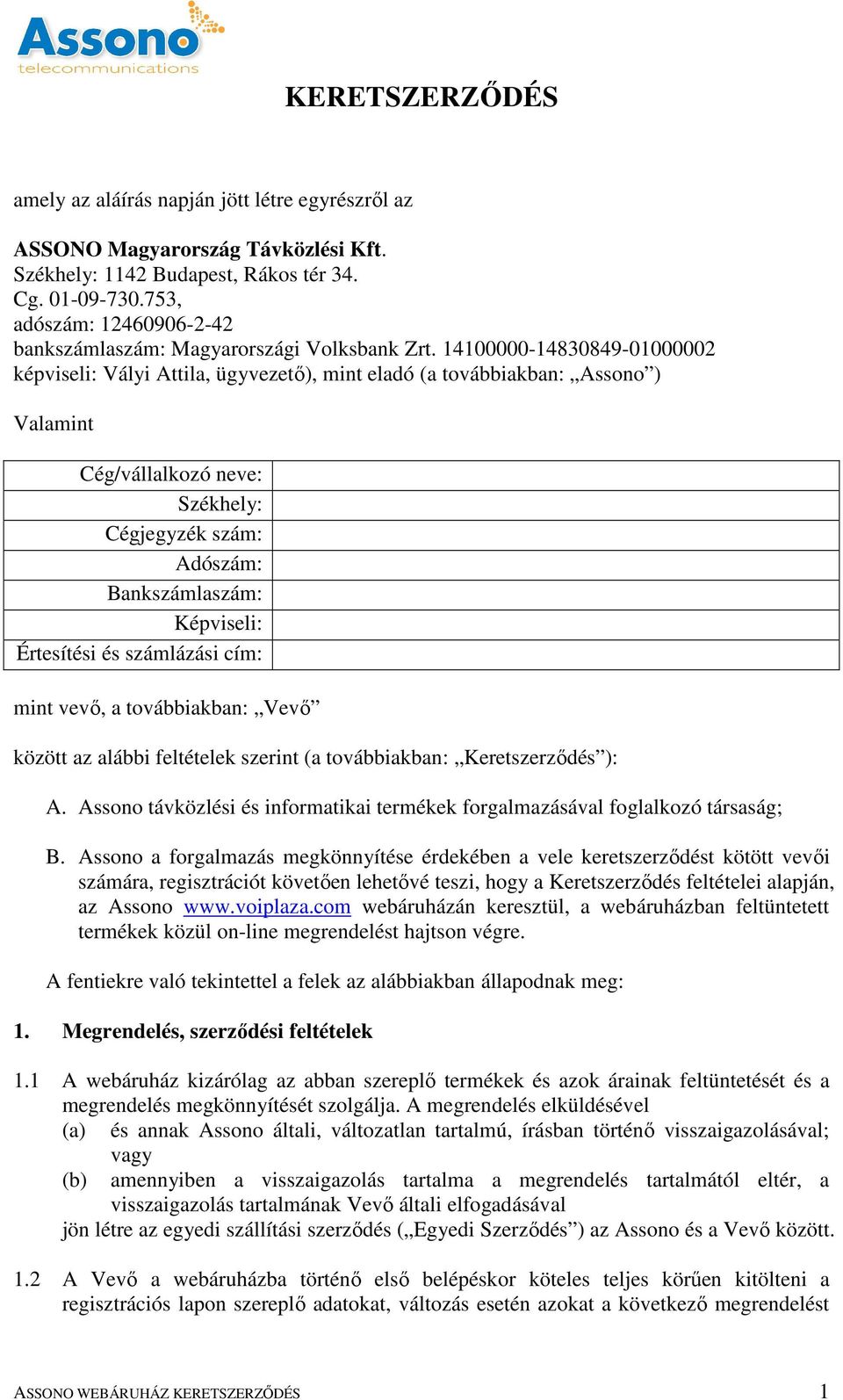 14100000-14830849-01000002 képviseli: Vályi Attila, ügyvezető), mint eladó (a továbbiakban: Assono ) Valamint Cég/vállalkozó neve: Székhely: Cégjegyzék szám: Adószám: Bankszámlaszám: Képviseli: