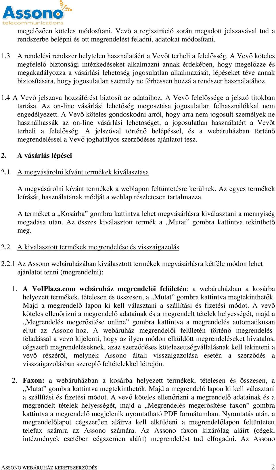A Vevő köteles megfelelő biztonsági intézkedéseket alkalmazni annak érdekében, hogy megelőzze és megakadályozza a vásárlási lehetőség jogosulatlan alkalmazását, lépéseket téve annak biztosítására,