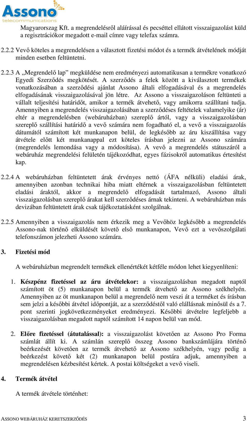 A szerződés a felek között a kiválasztott termékek vonatkozásában a szerződési ajánlat Assono általi elfogadásával és a megrendelés elfogadásának visszaigazolásával jön létre.