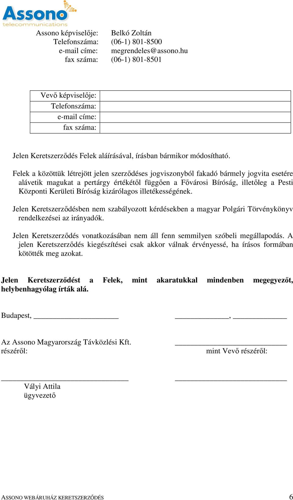 Felek a közöttük létrejött jelen szerződéses jogviszonyból fakadó bármely jogvita esetére alávetik magukat a pertárgy értékétől függően a Fővárosi Bíróság, illetőleg a Pesti Központi Kerületi Bíróság