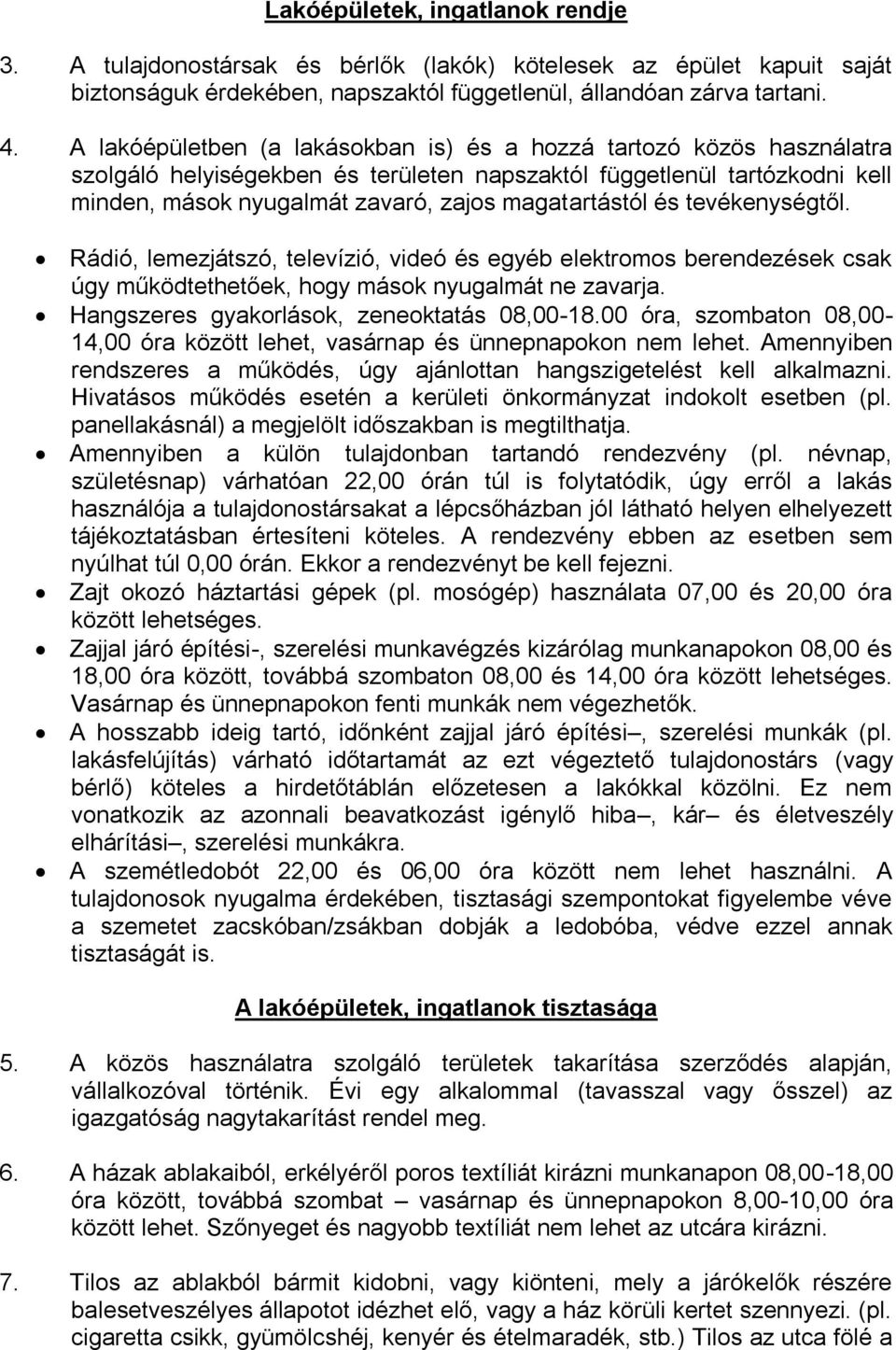 és tevékenységtől. Rádió, lemezjátszó, televízió, videó és egyéb elektromos berendezések csak úgy működtethetőek, hogy mások nyugalmát ne zavarja. Hangszeres gyakorlások, zeneoktatás 08,00-18.