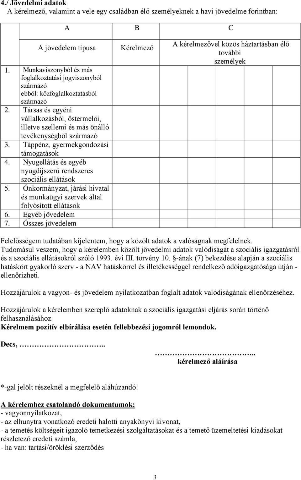 Társas és egyéni vállalkozásból, őstermelői, illetve szellemi és más önálló tevékenységből származó 3. Táppénz, gyermekgondozási támogatások 4.