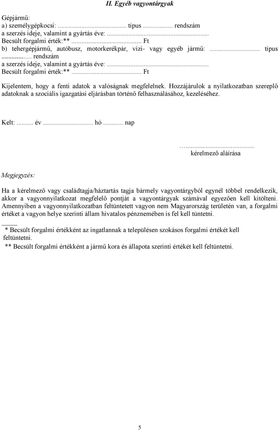 .. Ft Kijelentem, hogy a fenti adatok a valóságnak megfelelnek. Hozzájárulok a nyilatkozatban szereplő adatoknak a szociális igazgatási eljárásban történő felhasználásához, kezeléséhez. Kelt:... év.