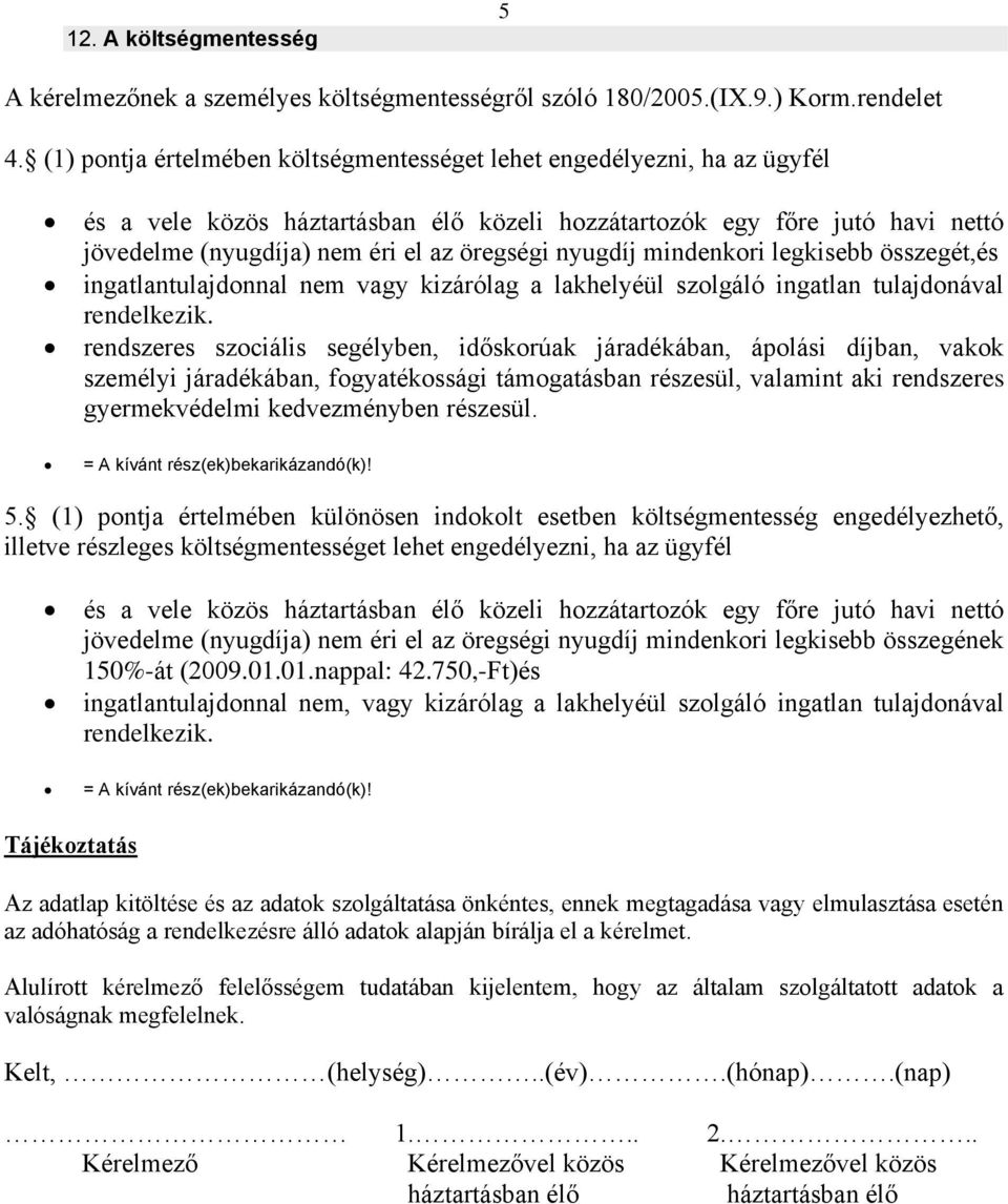 nyugdíj mindenkori legkisebb összegét,és ingatlantulajdonnal nem vagy kizárólag a lakhelyéül szolgáló ingatlan tulajdonával rendelkezik.