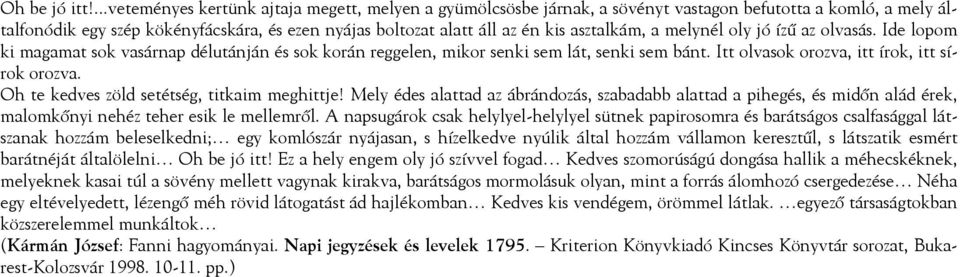asztalkám, a melynél oly jó ízű az olvasás. Ide lopom ki magamat sok vasárnap délutánján és sok korán reggelen, mikor senki sem lát, senki sem bánt. Itt olvasok orozva, itt írok, itt sírok orozva.