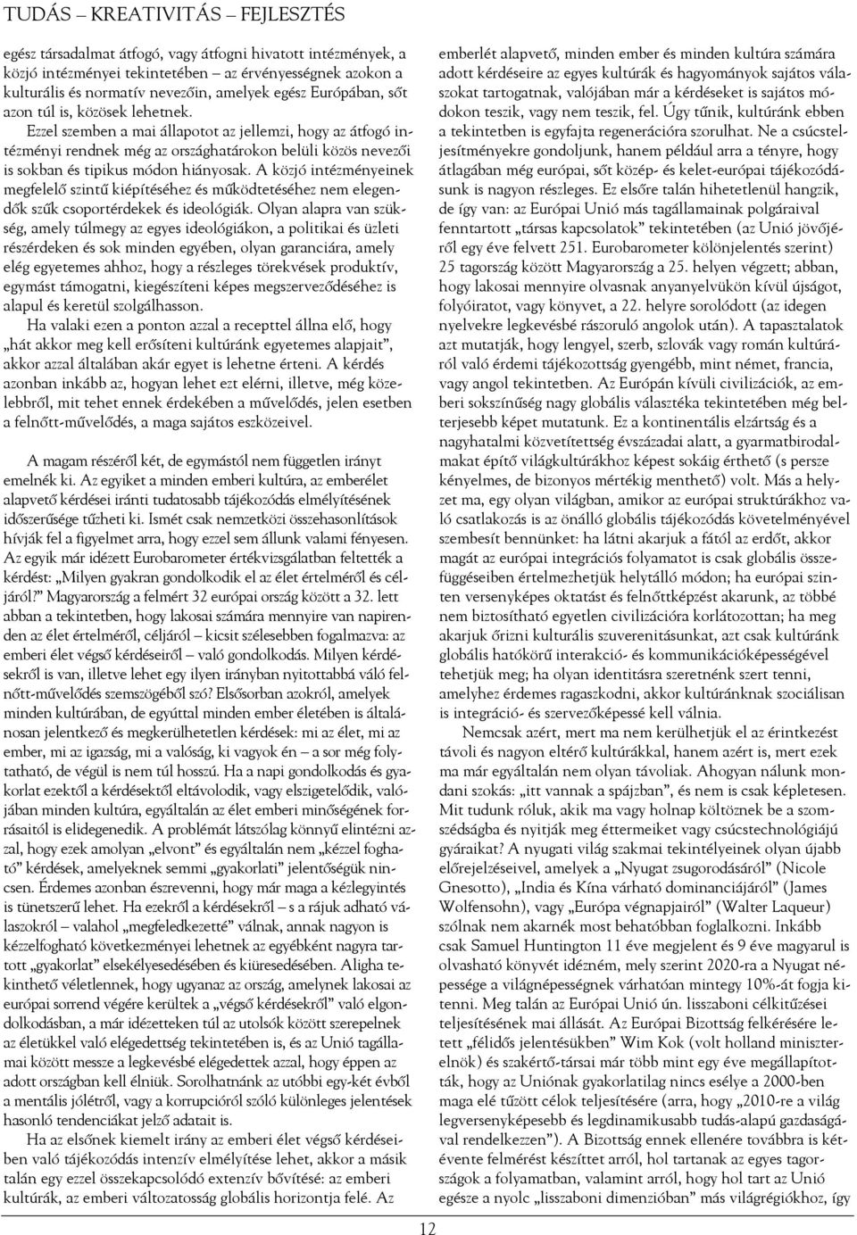 A közjó intézményeinek megfelelő szintű kiépítéséhez és működtetéséhez nem elegendők szűk csoportérdekek és ideológiák.