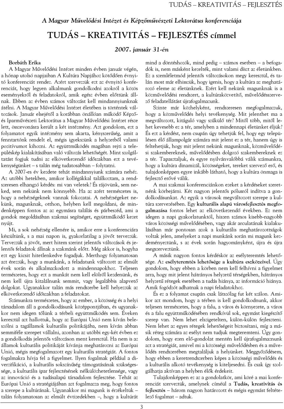 Azért szervezzük ezt az évnyitó konferenciát, hogy legyen alkalmunk gondolkodni azokról a közös eseményekről és feladatokról, amik egész évben előttünk állnak.