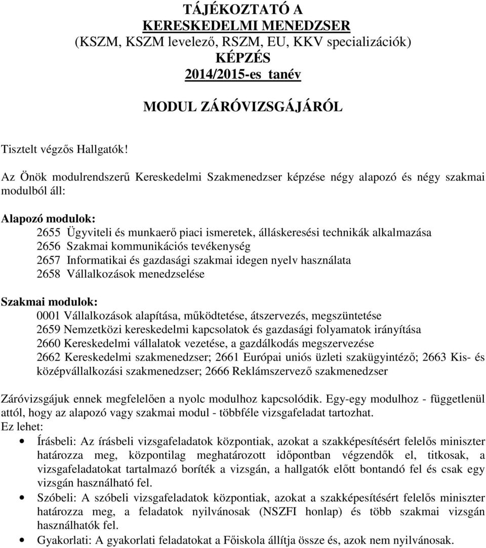 2656 Szakmai kommunikációs tevékenység 2657 Informatikai és gazdasági szakmai idegen nyelv használata 2658 Vállalkozások menedzselése Szakmai modulok: 0001 Vállalkozások alapítása, működtetése,