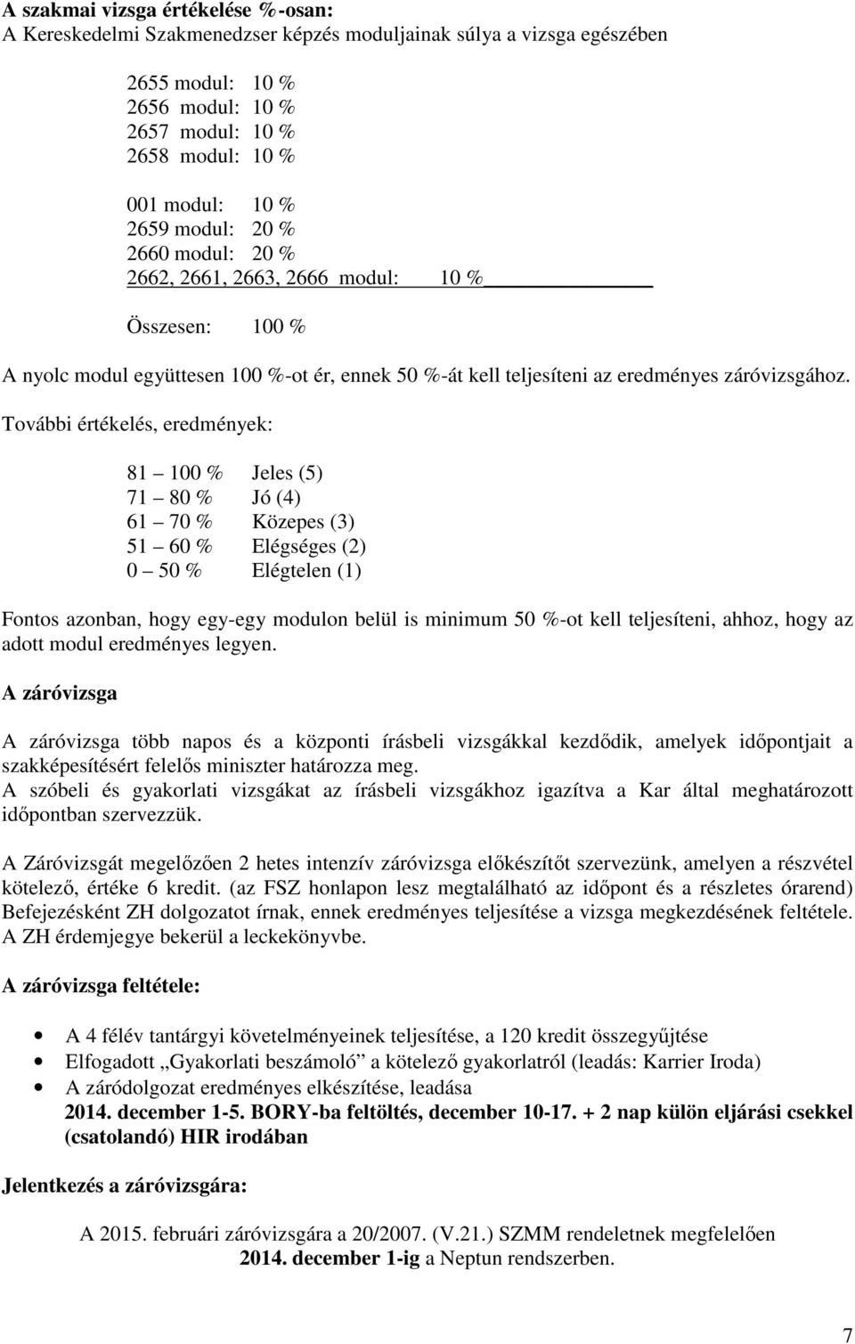 További értékelés, eredmények: 81 100 % Jeles (5) 71 80 % Jó (4) 61 70 % Közepes (3) 51 60 % Elégséges (2) 0 50 % Elégtelen (1) Fontos azonban, hogy egy-egy modulon belül is minimum 50 %-ot kell