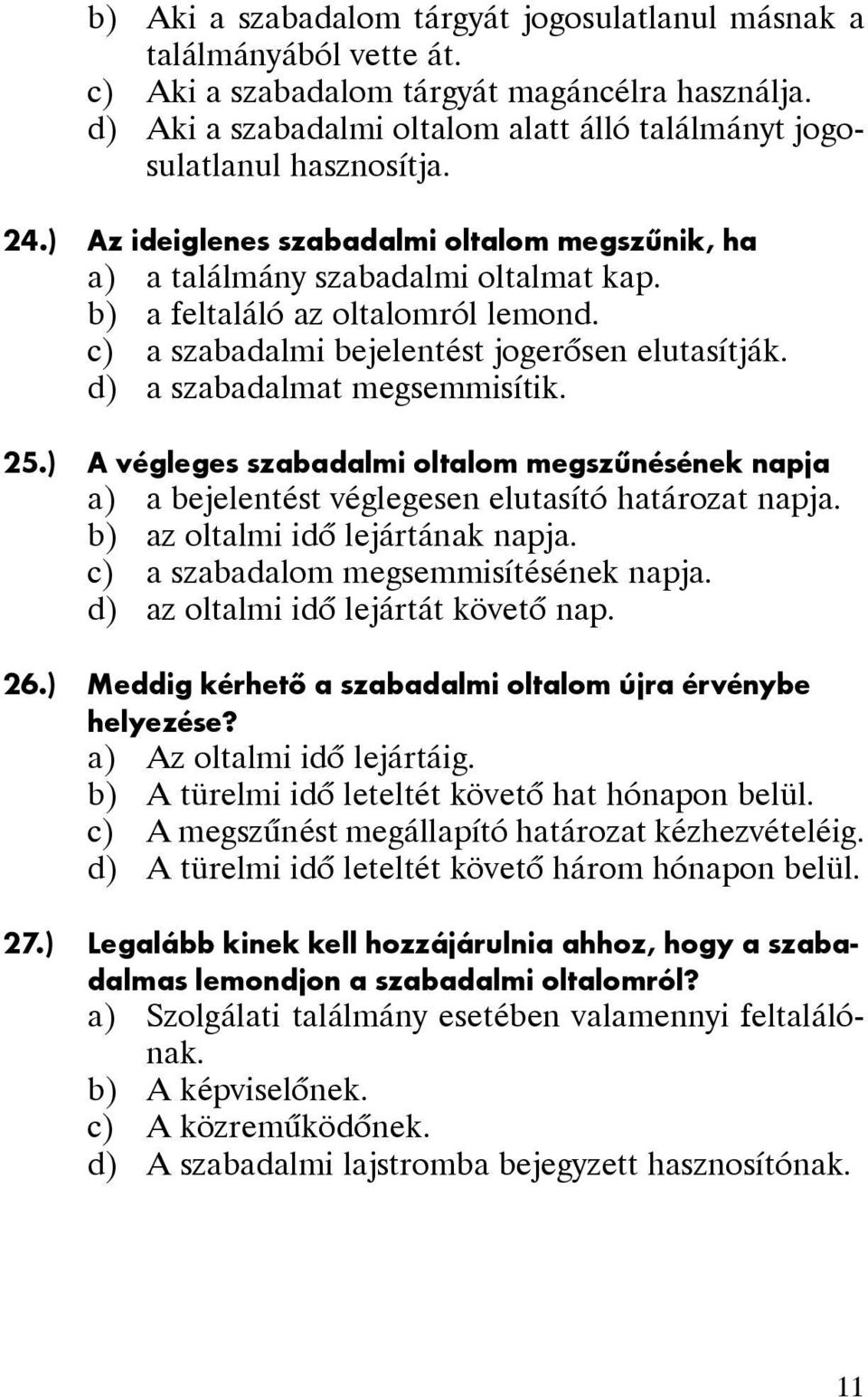 b) a feltaláló az oltalomról lemond. c) a szabadalmi bejelentést jogerõsen elutasítják. d) a szabadalmat megsemmisítik. 25.