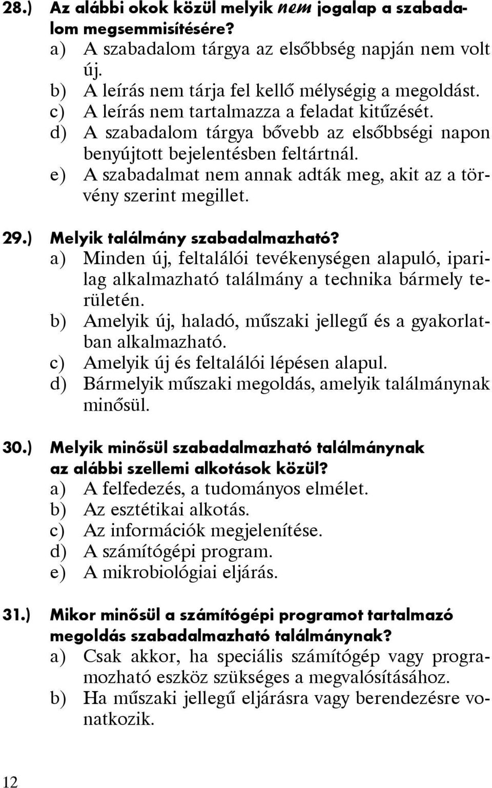 e) A szabadalmat nem annak adták meg, akit az a törvény szerint megillet. 29.) Melyik találmány szabadalmazható?