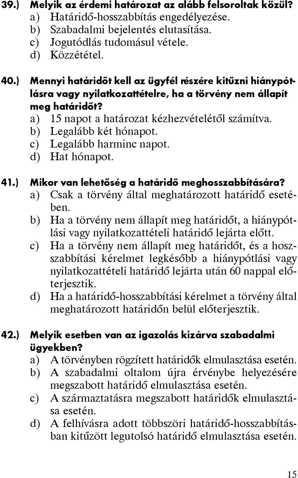 b) Legalább két hónapot. c) Legalább harminc napot. d) Hat hónapot. 41.) Mikor van lehetõség a határidõ meghosszabbítására? a) Csak a törvény által meghatározott határidõ esetében.