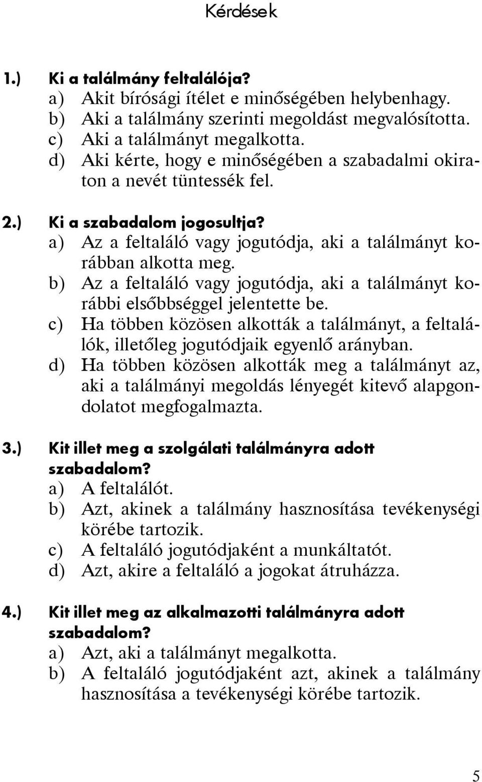 b) Az a feltaláló vagy jogutódja, aki a találmányt korábbi elsõbbséggel jelentette be. c) Ha többen közösen alkották a találmányt, a feltalálók, illetõleg jogutódjaik egyenlõ arányban.