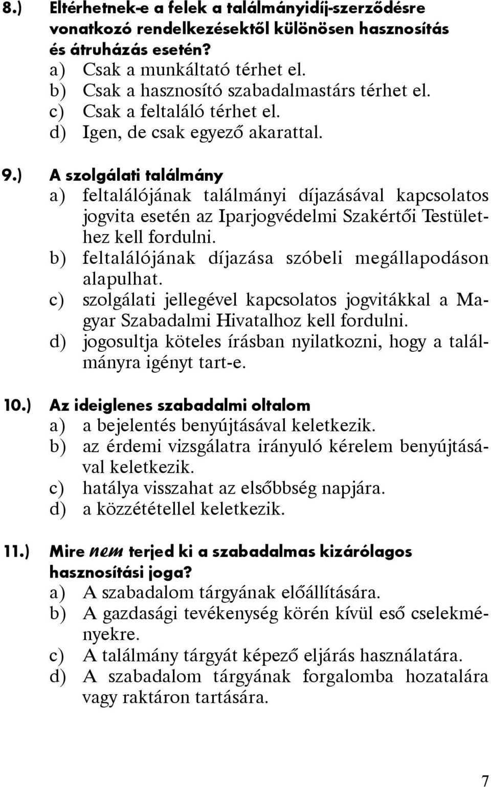 ) A szolgálati találmány a) feltalálójának találmányi díjazásával kapcsolatos jogvita esetén az Iparjogvédelmi Szakértõi Testülethez kell fordulni.