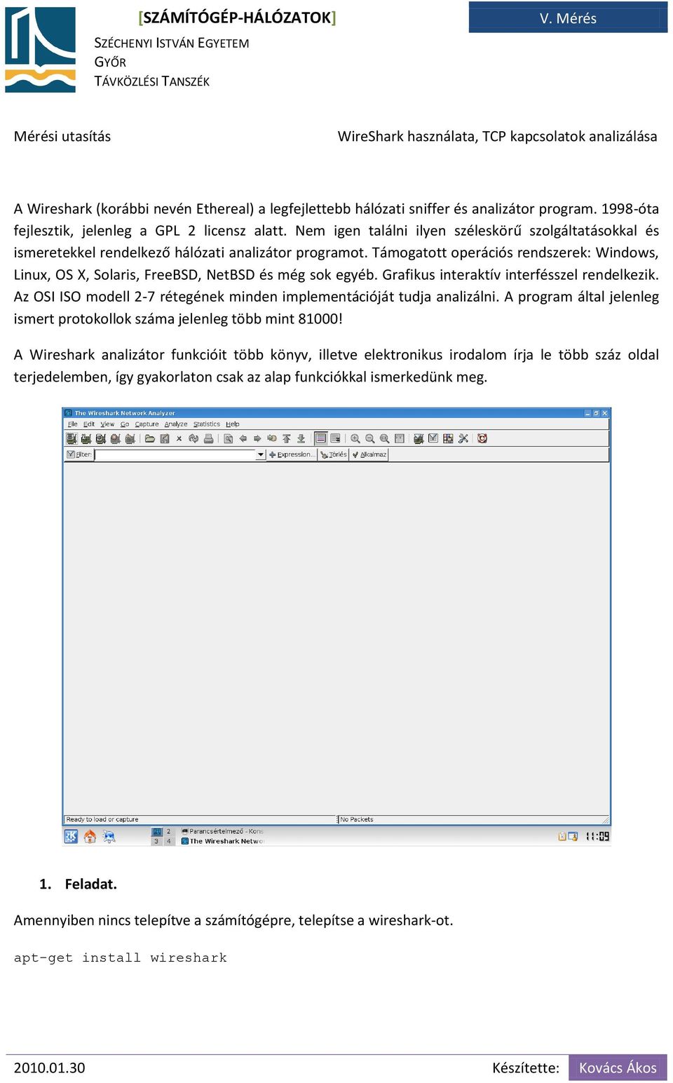 Támogatott operációs rendszerek: Windows, Linux, OS X, Solaris, FreeBSD, NetBSD és még sok egyéb. Grafikus interaktív interfésszel rendelkezik.