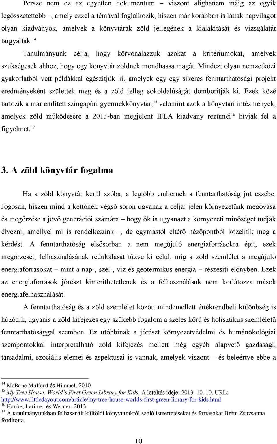 14 Tanulmányunk célja, hogy körvonalazzuk azokat a kritériumokat, amelyek szükségesek ahhoz, hogy egy könyvtár zöldnek mondhassa magát.