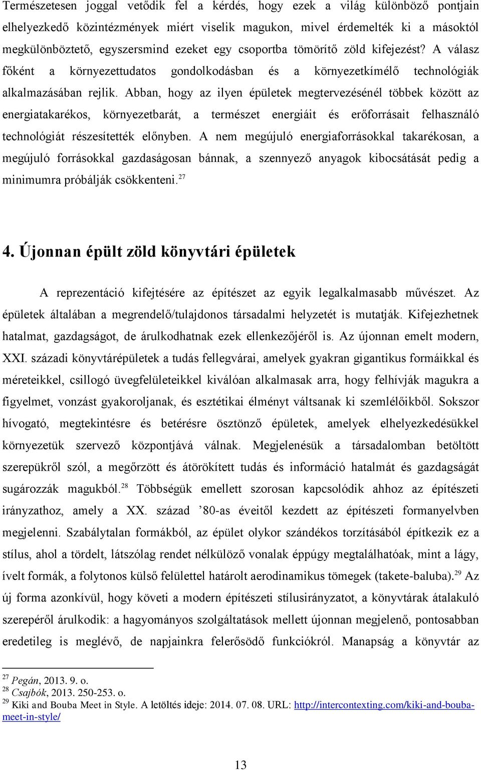 Abban, hogy az ilyen épületek megtervezésénél többek között az energiatakarékos, környezetbarát, a természet energiáit és erőforrásait felhasználó technológiát részesítették előnyben.