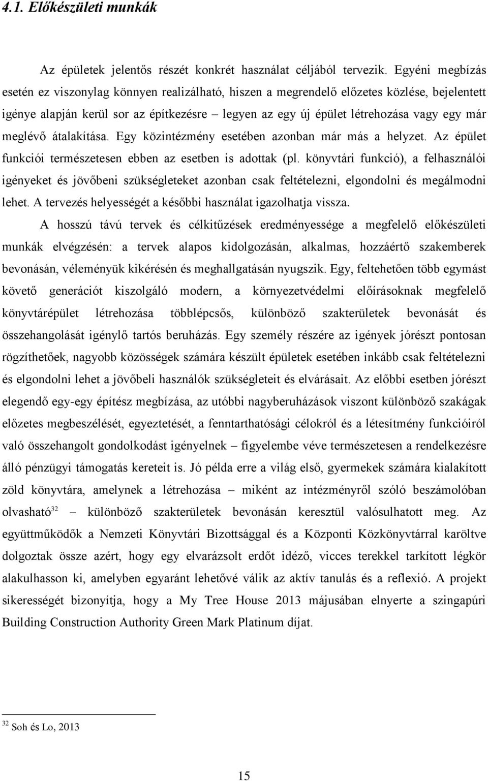 meglévő átalakítása. Egy közintézmény esetében azonban már más a helyzet. Az épület funkciói természetesen ebben az esetben is adottak (pl.