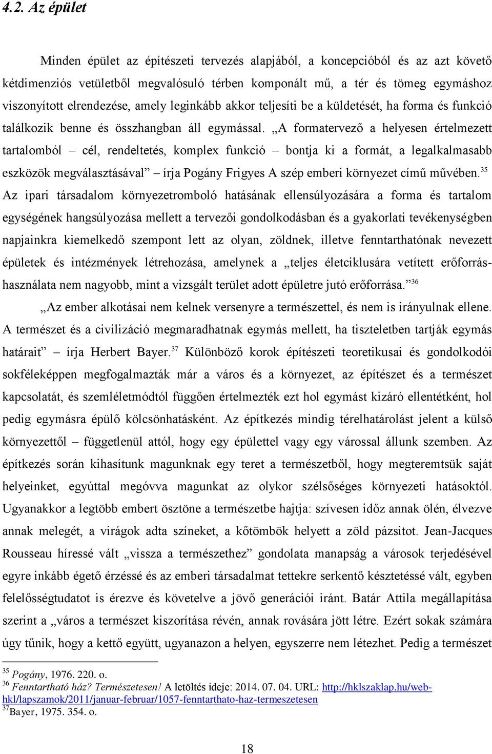 A formatervező a helyesen értelmezett tartalomból cél, rendeltetés, komplex funkció bontja ki a formát, a legalkalmasabb eszközök megválasztásával írja Pogány Frigyes A szép emberi környezet című