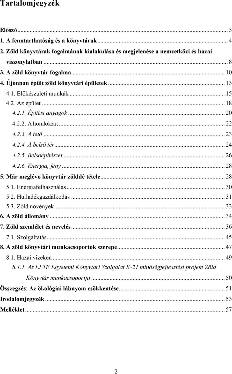 .. 24 4.2.5. Belsőépítészet... 26 4.2.6. Energia, fény... 28 5. Már meglévő könyvtár zölddé tétele... 28 5.1. Energiafelhasználás... 30 5.2. Hulladékgazdálkodás... 31 5.3. Zöld növények... 33 6.