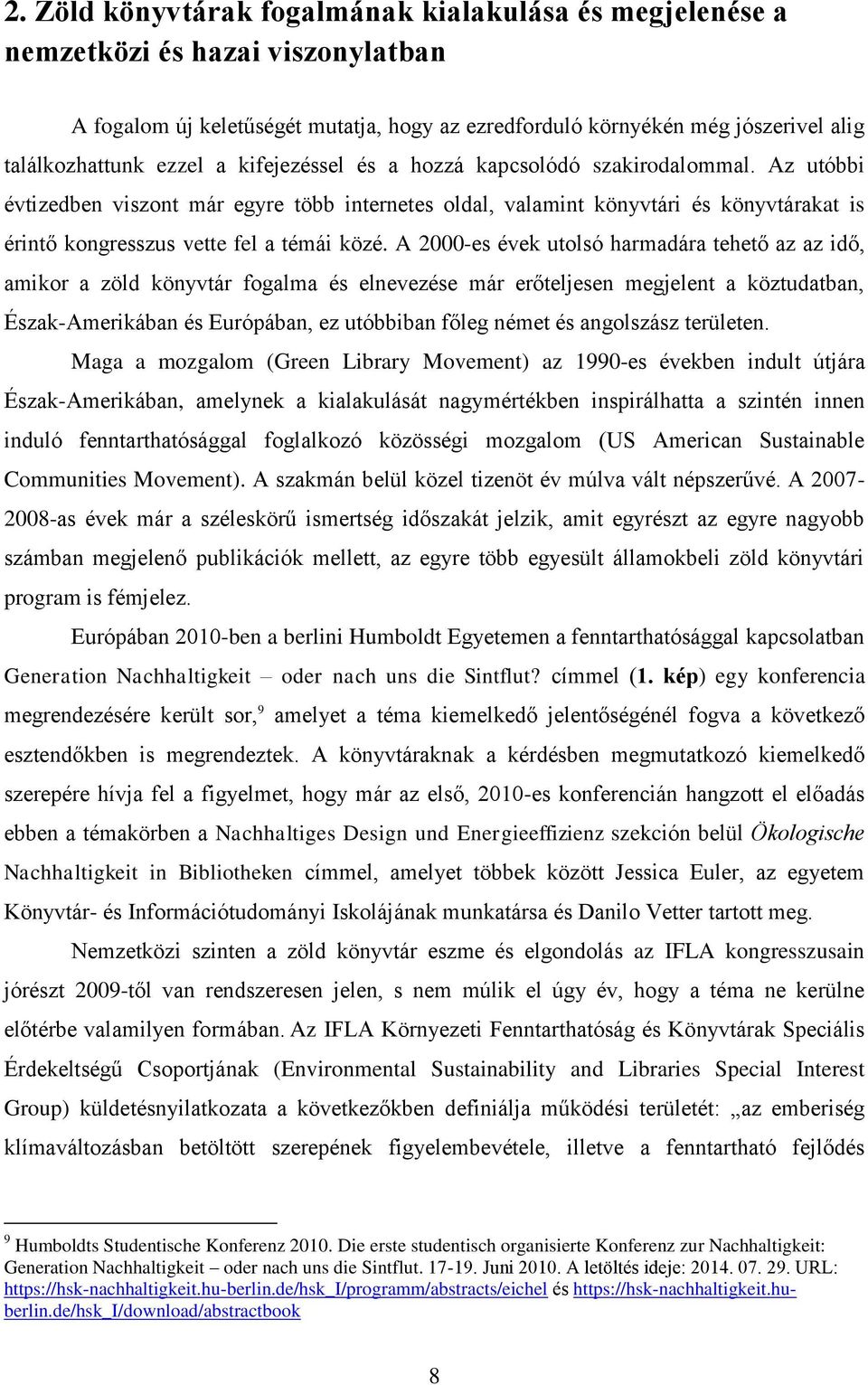 A 2000-es évek utolsó harmadára tehető az az idő, amikor a zöld könyvtár fogalma és elnevezése már erőteljesen megjelent a köztudatban, Észak-Amerikában és Európában, ez utóbbiban főleg német és