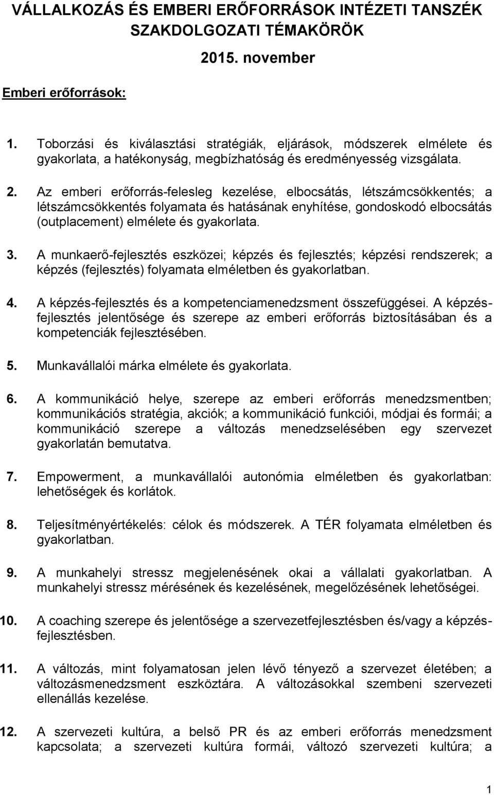 Az emberi erőforrás-felesleg kezelése, elbocsátás, létszámcsökkentés; a létszámcsökkentés folyamata és hatásának enyhítése, gondoskodó elbocsátás (outplacement) elmélete és gyakorlata. 3.