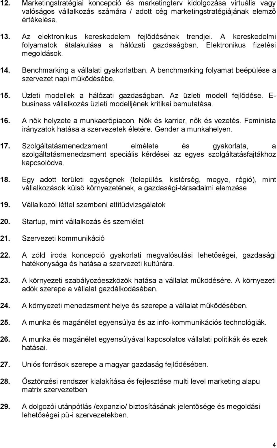 A benchmarking folyamat beépülése a szervezet napi működésébe. 15. Üzleti modellek a hálózati gazdaságban. Az üzleti modell fejlődése. E- business vállalkozás üzleti modelljének kritikai bemutatása.