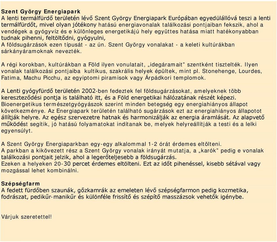 Szent György vonalakat - a keleti kultúrákban sárkányáramoknak nevezték. A régi korokban, kultúrákban a Föld ilyen vonulatait, idegáramait szentként tisztelték.