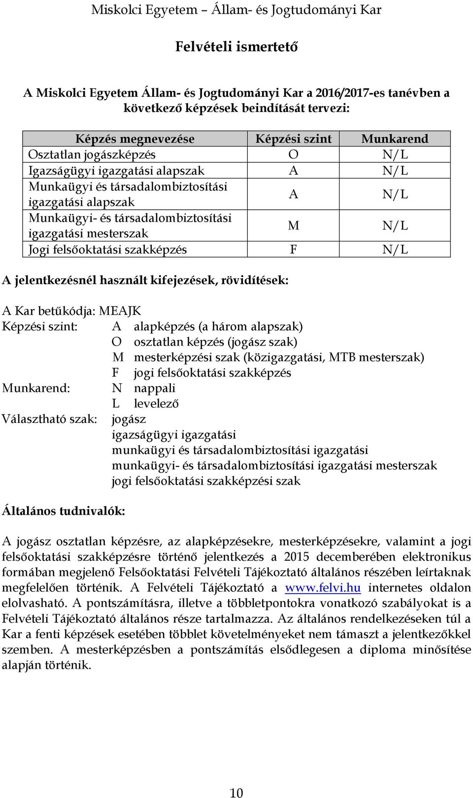 N/L A jelentkezésnél használt kifejezések, rövidítések: A Kar betűkódja: MEAJK Képzési szint: A alapképzés (a három alapszak) O osztatlan képzés (jogász szak) M mesterképzési szak (közigazgatási, MTB