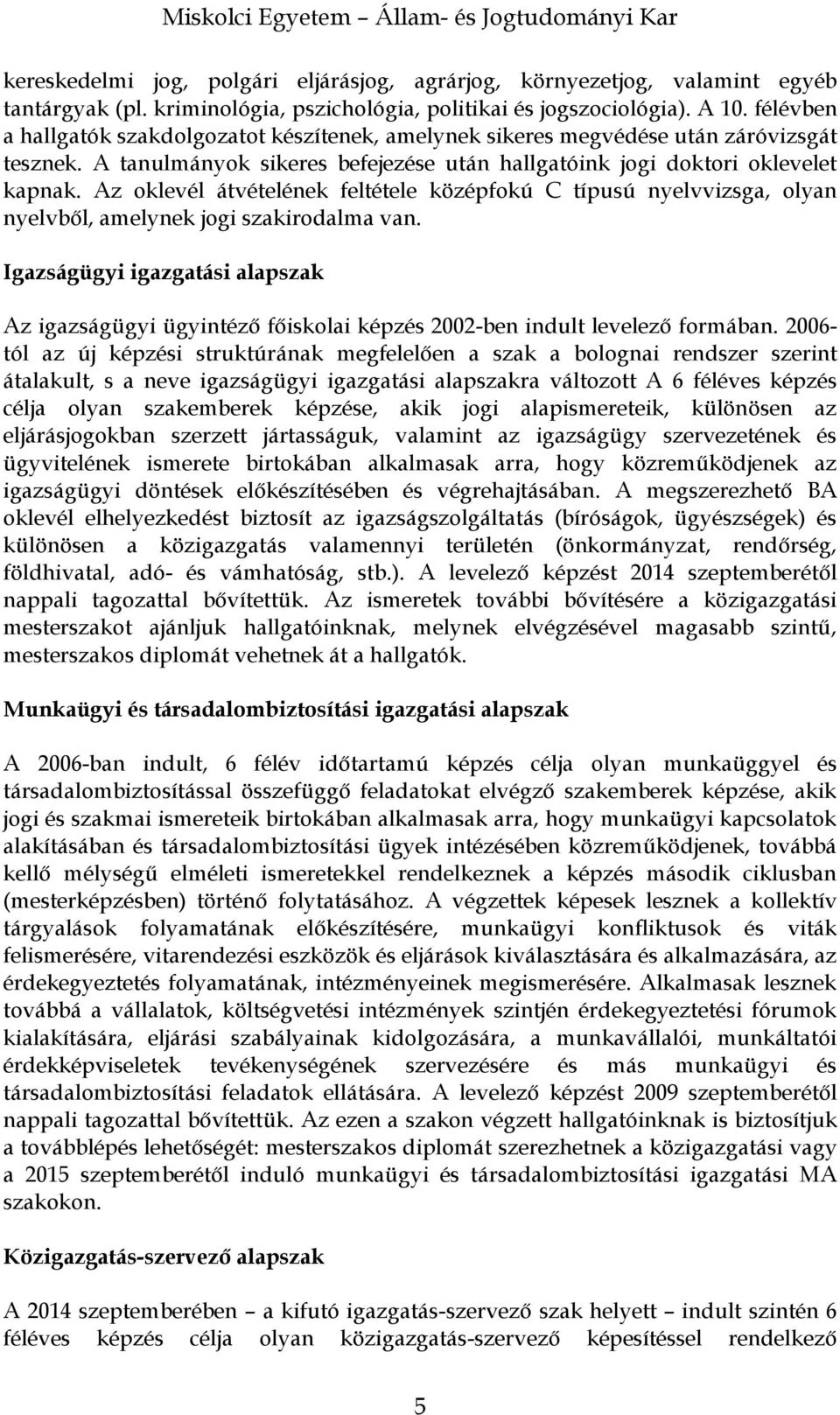 Az oklevél átvételének feltétele középfokú C típusú nyelvvizsga, olyan nyelvből, amelynek jogi szakirodalma van.